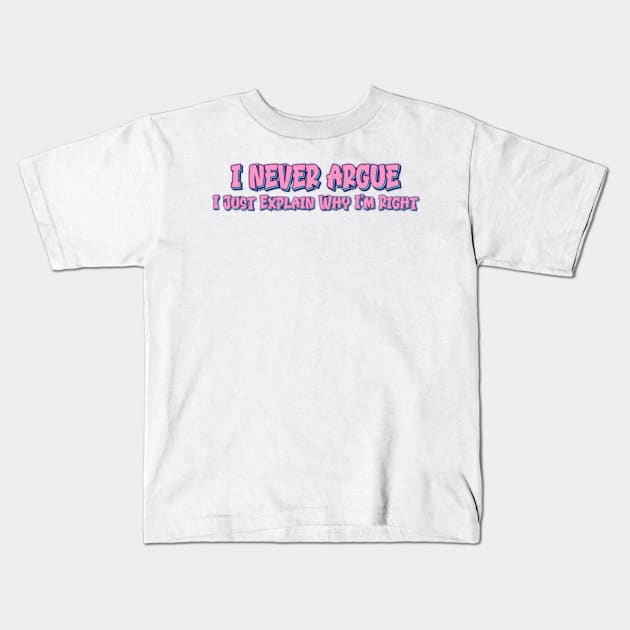 I Never Argue I Just Explain Why I'm Right Kids T-Shirt by themodestworm